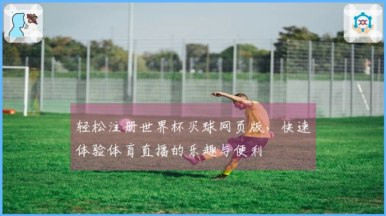 轻松注册世界杯买球网页版，快速体验体育直播的乐趣与便利