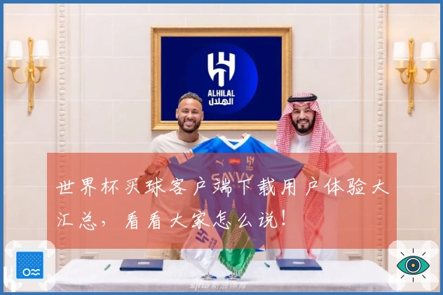 世界杯买球客户端下载用户体验大汇总，看看大家怎么说！